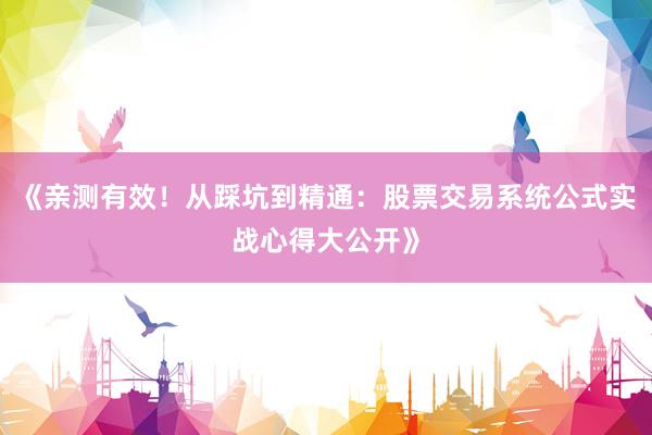 《亲测有效！从踩坑到精通：股票交易系统公式实战心得大公开》