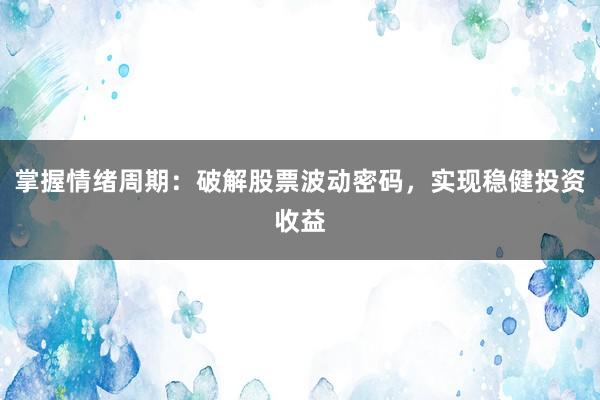 掌握情绪周期：破解股票波动密码，实现稳健投资收益