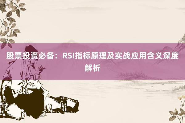 股票投资必备：RSI指标原理及实战应用含义深度解析