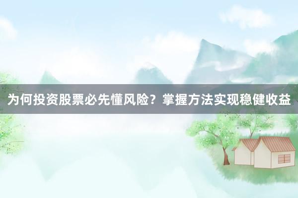 为何投资股票必先懂风险？掌握方法实现稳健收益