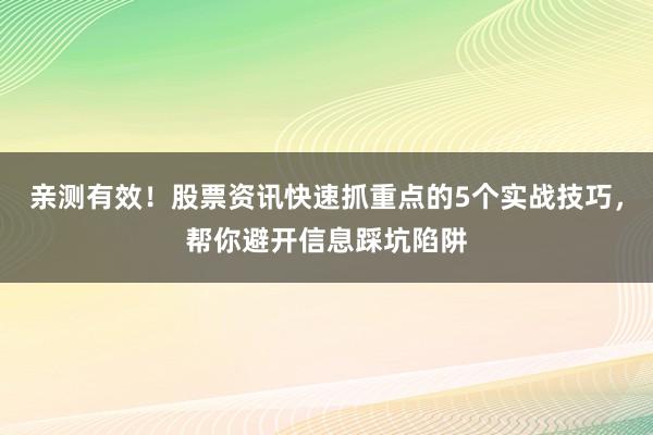 亲测有效！股票资讯快速抓重点的5个实战技巧，帮你避开信息踩坑陷阱