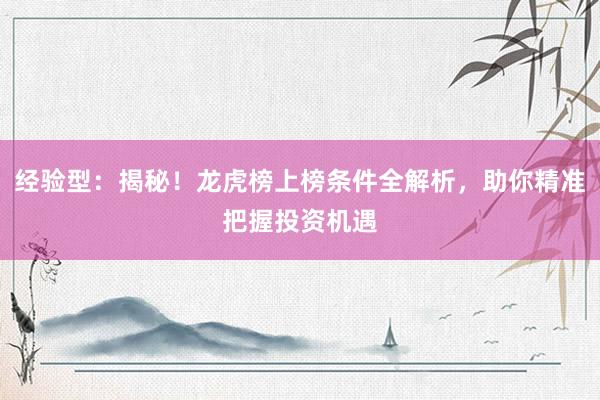 经验型：揭秘！龙虎榜上榜条件全解析，助你精准把握投资机遇