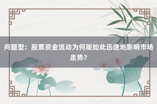 问题型：股票资金流动为何能如此迅速地影响市场走势？