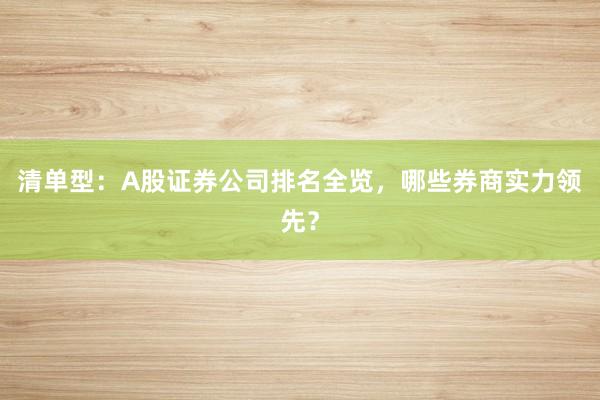 清单型：A股证券公司排名全览，哪些券商实力领先？