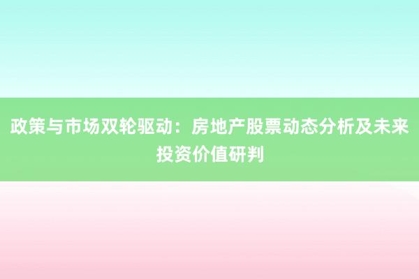 政策与市场双轮驱动：房地产股票动态分析及未来投资价值研判