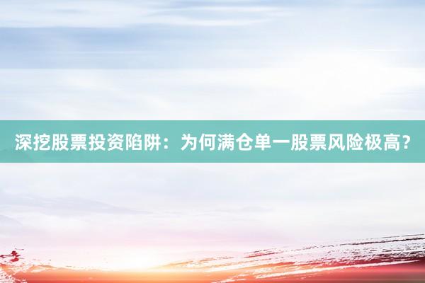 深挖股票投资陷阱：为何满仓单一股票风险极高？