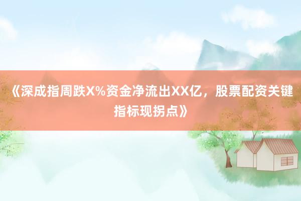 《深成指周跌X%资金净流出XX亿，股票配资关键指标现拐点》