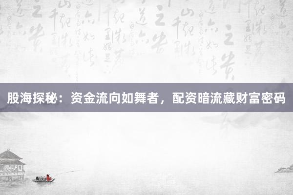 股海探秘：资金流向如舞者，配资暗流藏财富密码