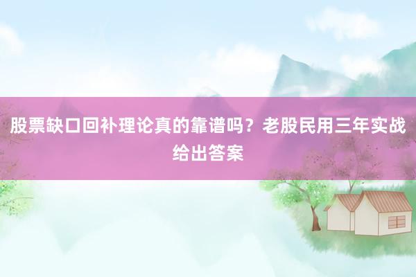 股票缺口回补理论真的靠谱吗？老股民用三年实战给出答案